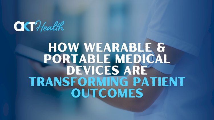 How Wearable & Portable Medical Devices Are Transforming Patient Outcomes